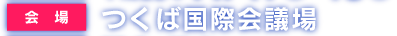 会場：つくば国際会議場